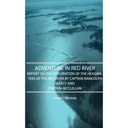 Adventure in Red River - Report on the Exploration of the Headwaters of the Red River by Captain Randolph Marcy and Captain McClellan - Hardcover
