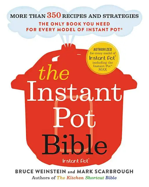 The Instant Pot Bible: More Than 350 Recipes and Strategies: The Only Book You Need for Every Model of Instant Pot - Paperback
