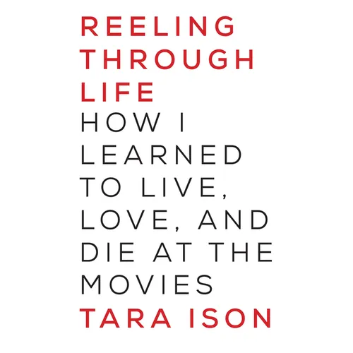 Reeling Through Life: How I Learned to Live, Love and Die at the Movies - Paperback