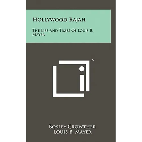 Hollywood Rajah: The Life And Times Of Louis B. Mayer - Hardcover
