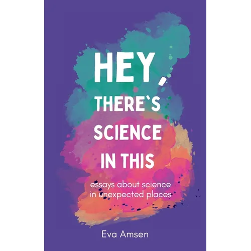 Hey, There&amp;#39;s Science In This: Essays about science in unexpected places - Paperback