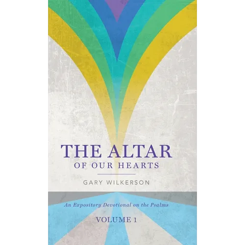 The Altar of Our Hearts: An Expository Devotional on the Psalms, Volume 1 - Hardcover
