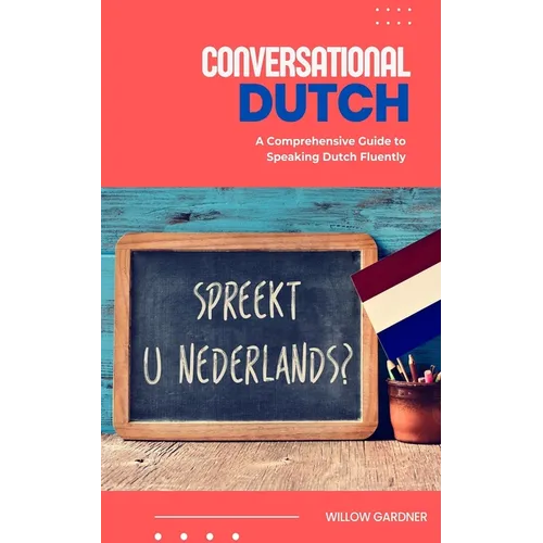 Conversational Dutch: A Comprehensive Guide to Speaking Dutch Fluently - Paperback
