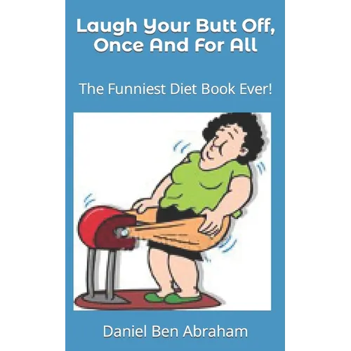 Laugh Your Butt Off, Once And For All: The Funniest Diet Book Ever! - Paperback
