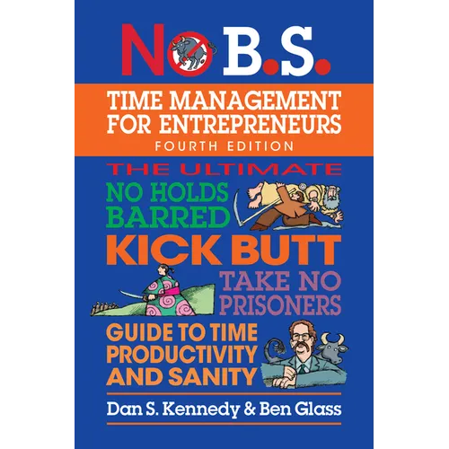 No B.S. Time Management for Entrepreneurs: The Ultimate No Holds Barred Kick Butt Take No Prisoners Guide to Time Productivity and Sanity - Paperback