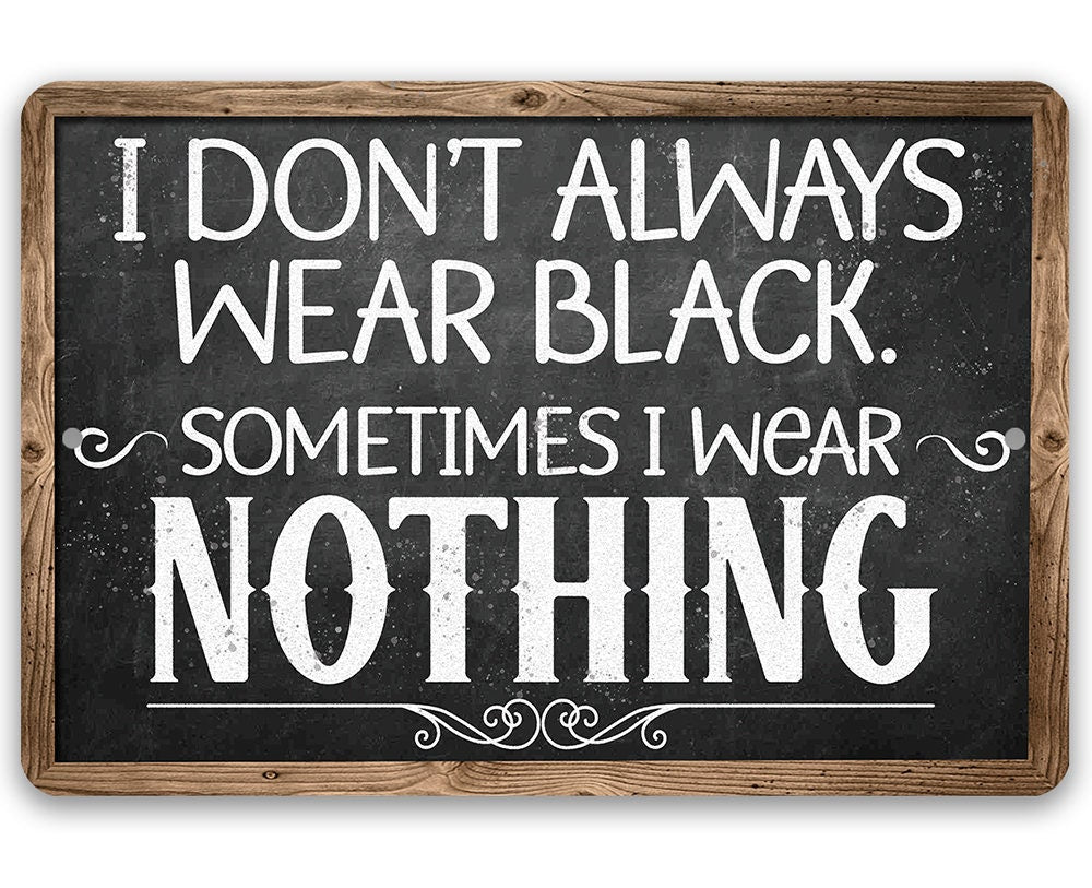I Don&amp;#39;t Always Wear Black. Sometimes I Wear Nothing - Metal Sign