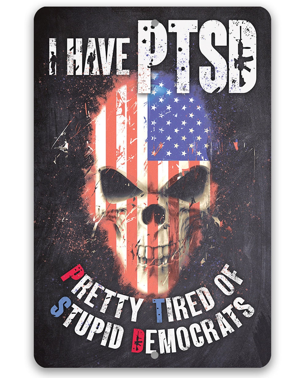 I Have PTSD (Pretty Tired of Stupid Democrats) - Metal Sign