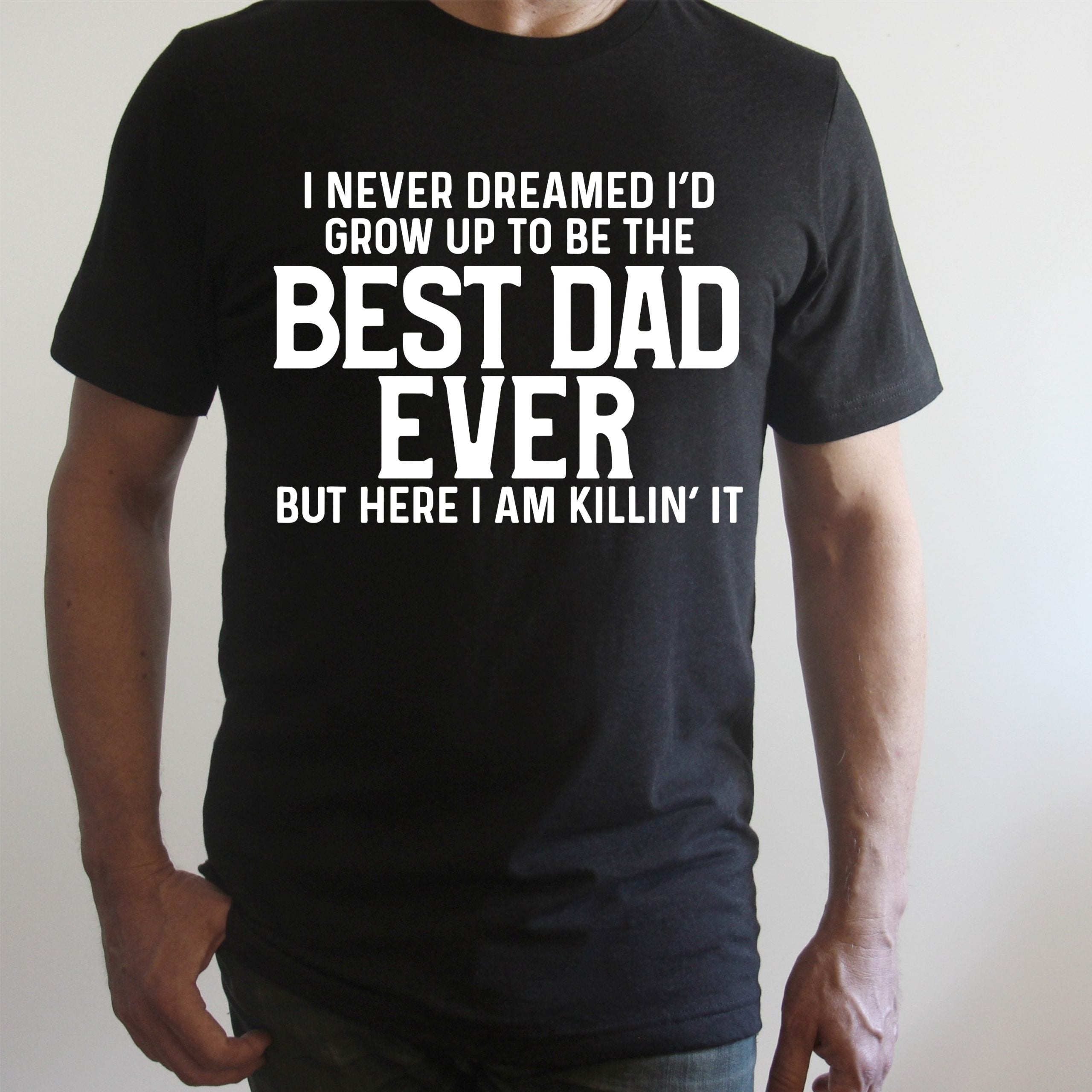 I Never Dreamed I&amp;#39;d Grow Up to Be the Best Dad Ever Graphic Tee
