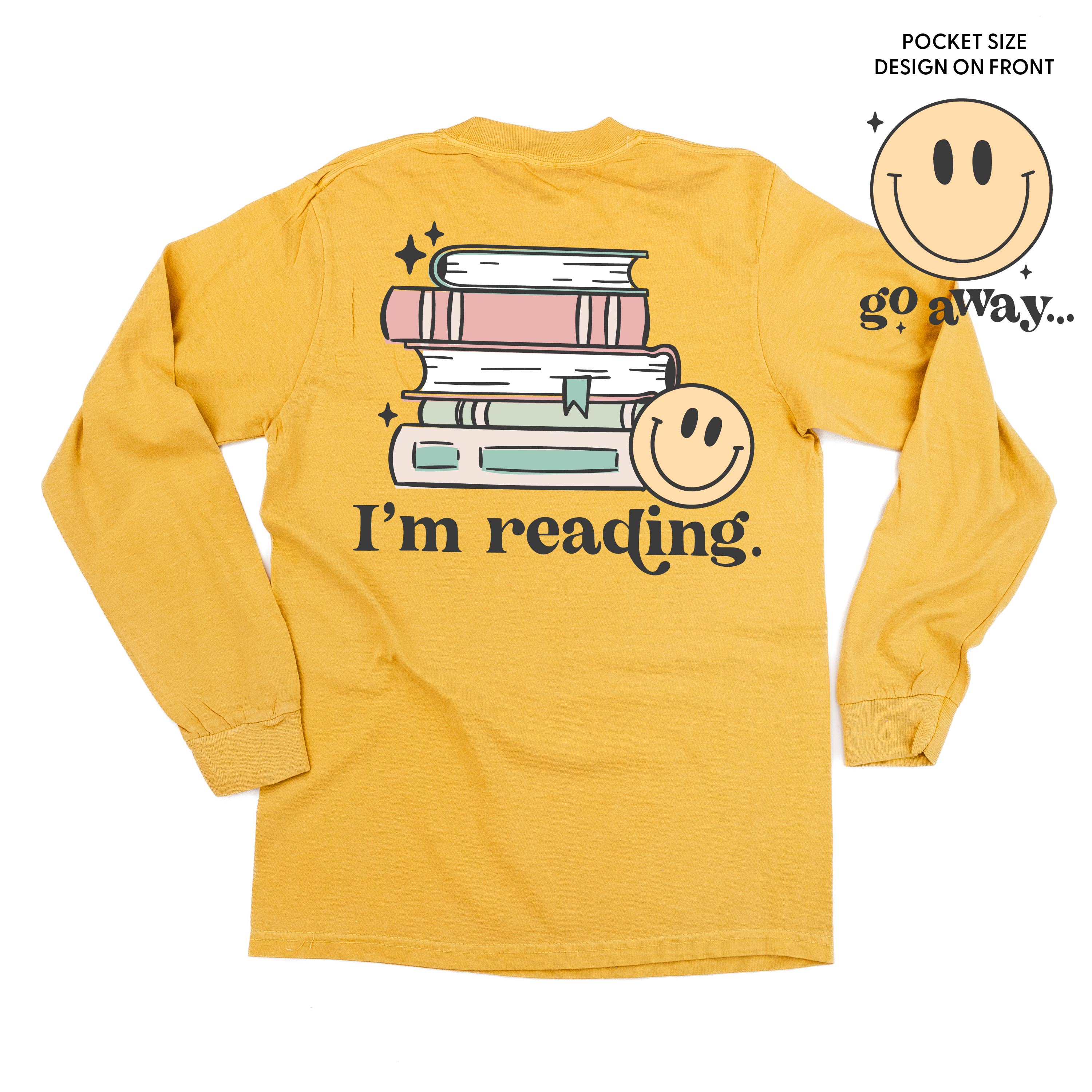 Go Away... Pocket Design on Front w/ I’m Reading. Full Design on Back - Long Sleeve Comfort Colors Tee