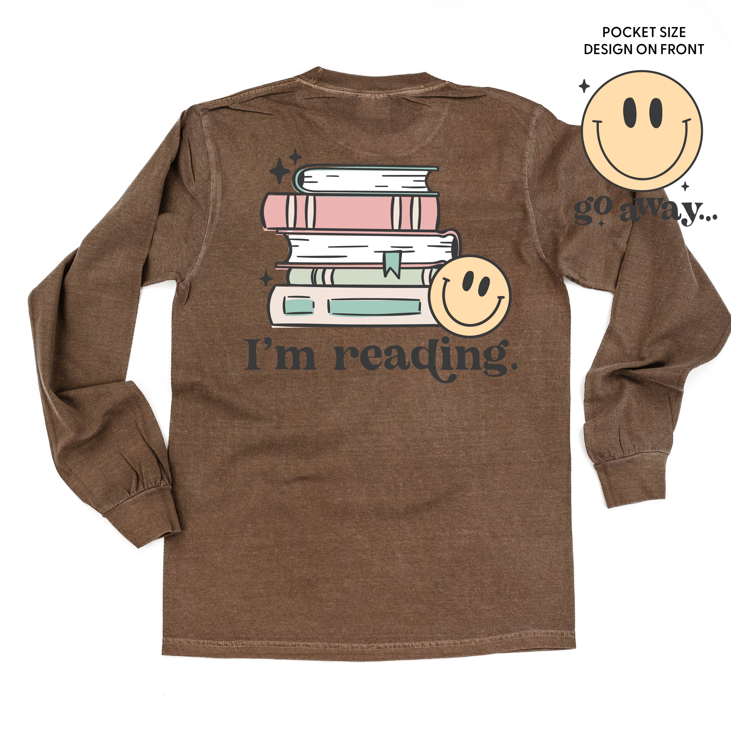Go Away... Pocket Design on Front w/ I’m Reading. Full Design on Back - Long Sleeve Comfort Colors Tee