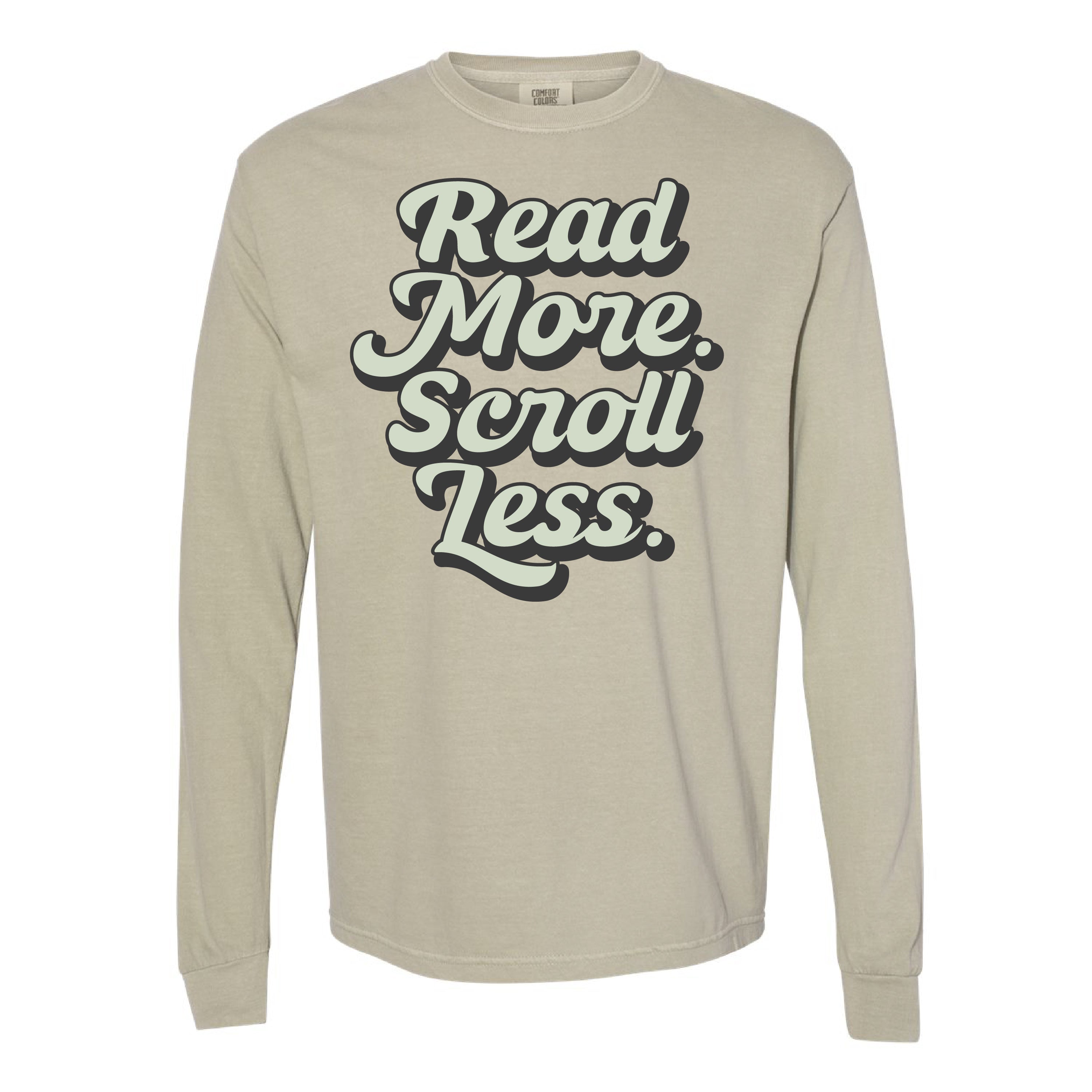 Read More. Scroll Less. - Long Sleeve Comfort Colors Tee