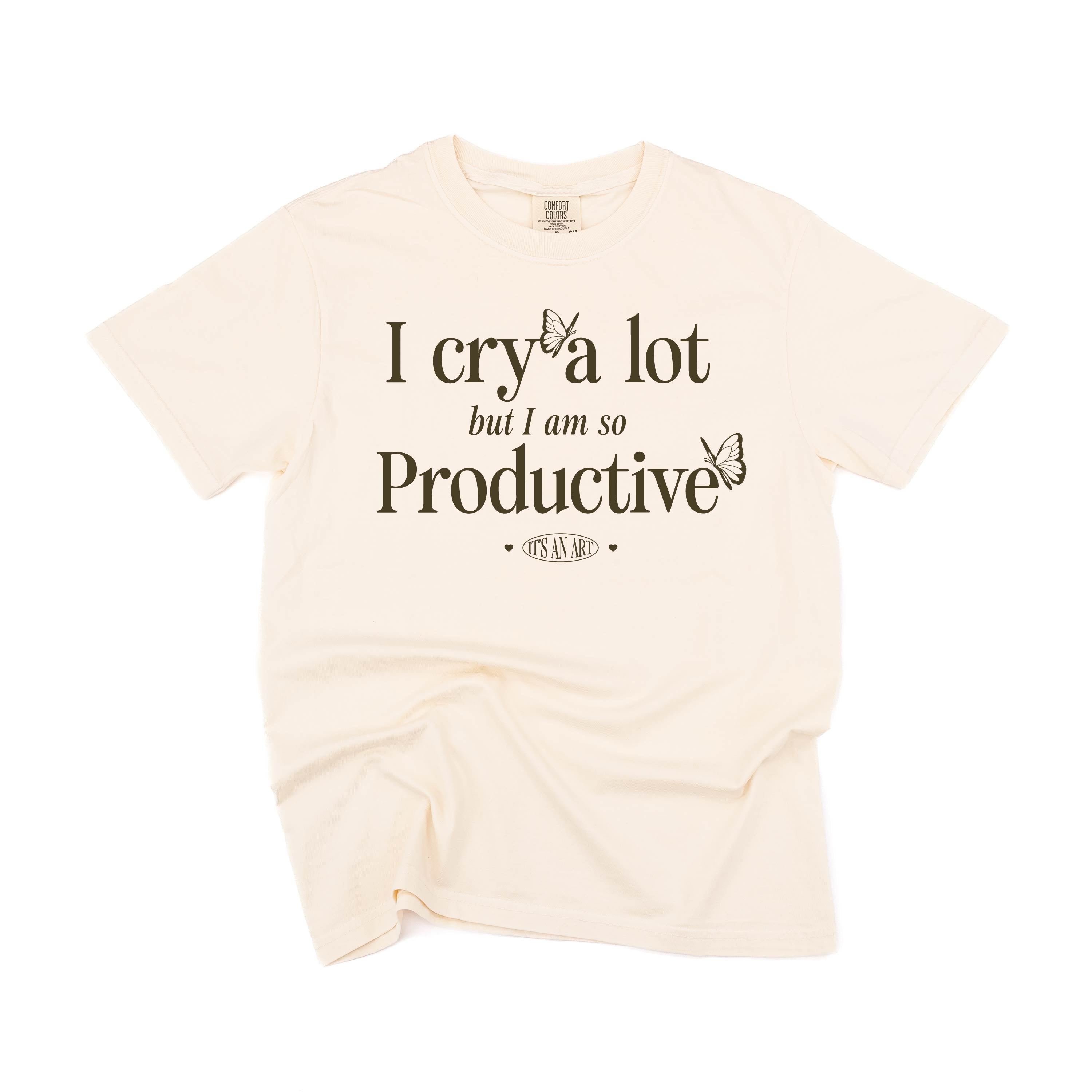 I Cry a Lot But I am So Productive - It&amp;#39;s an Art - Comfort Colors Tee