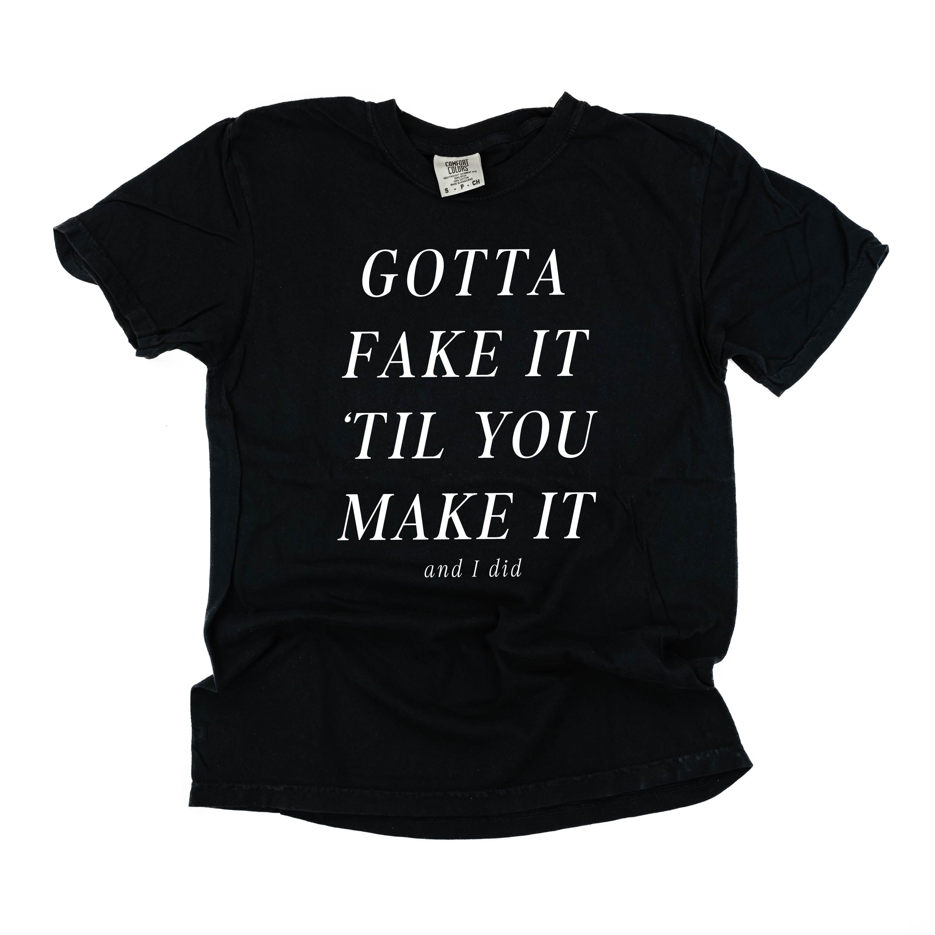 Gotta Fake It &amp;#39;Till You Make It - Comfort Colors Tee
