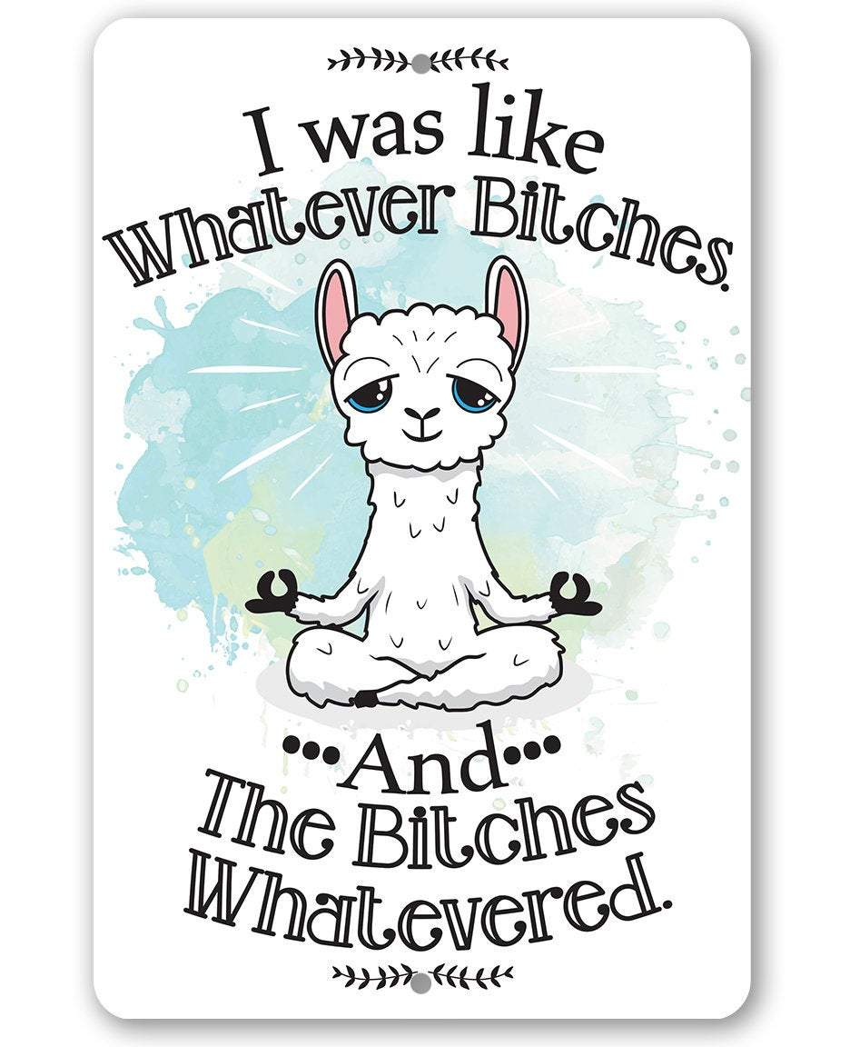 I Was Like Whatever Bitches and the Bitches Whatevered - Metal Sign