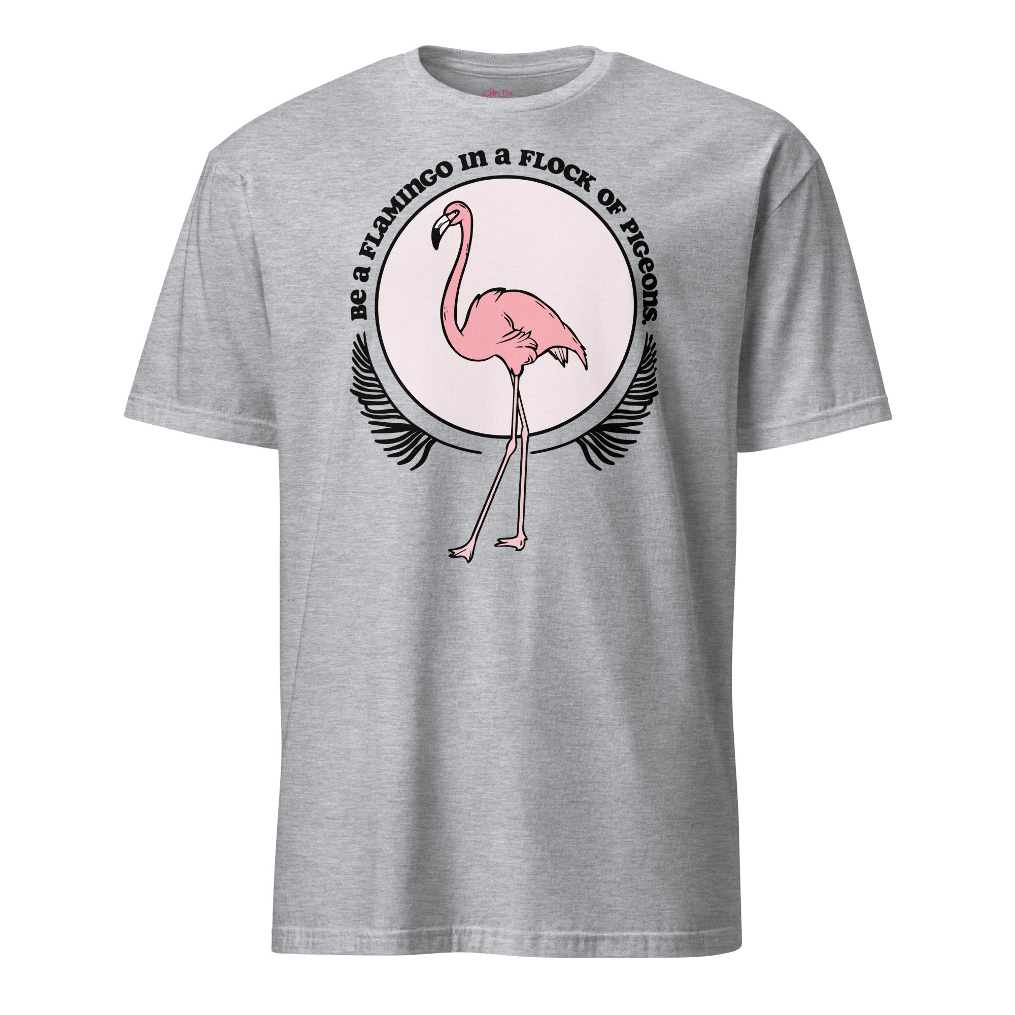 Be A Flamingo In A Flock Of Pigeons T-Shirt