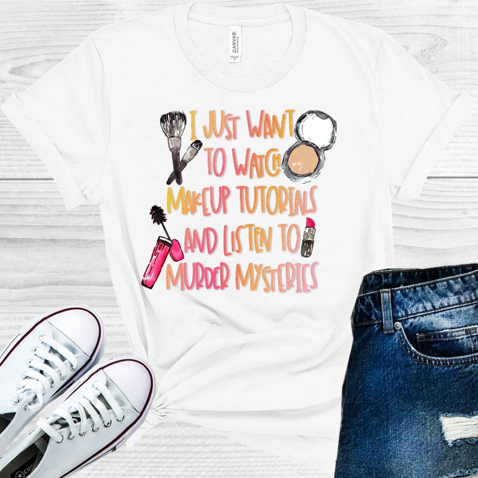 I Just Want to Watch Makeup Tutorials and Listen to Murder Mysteries Graphic Tee