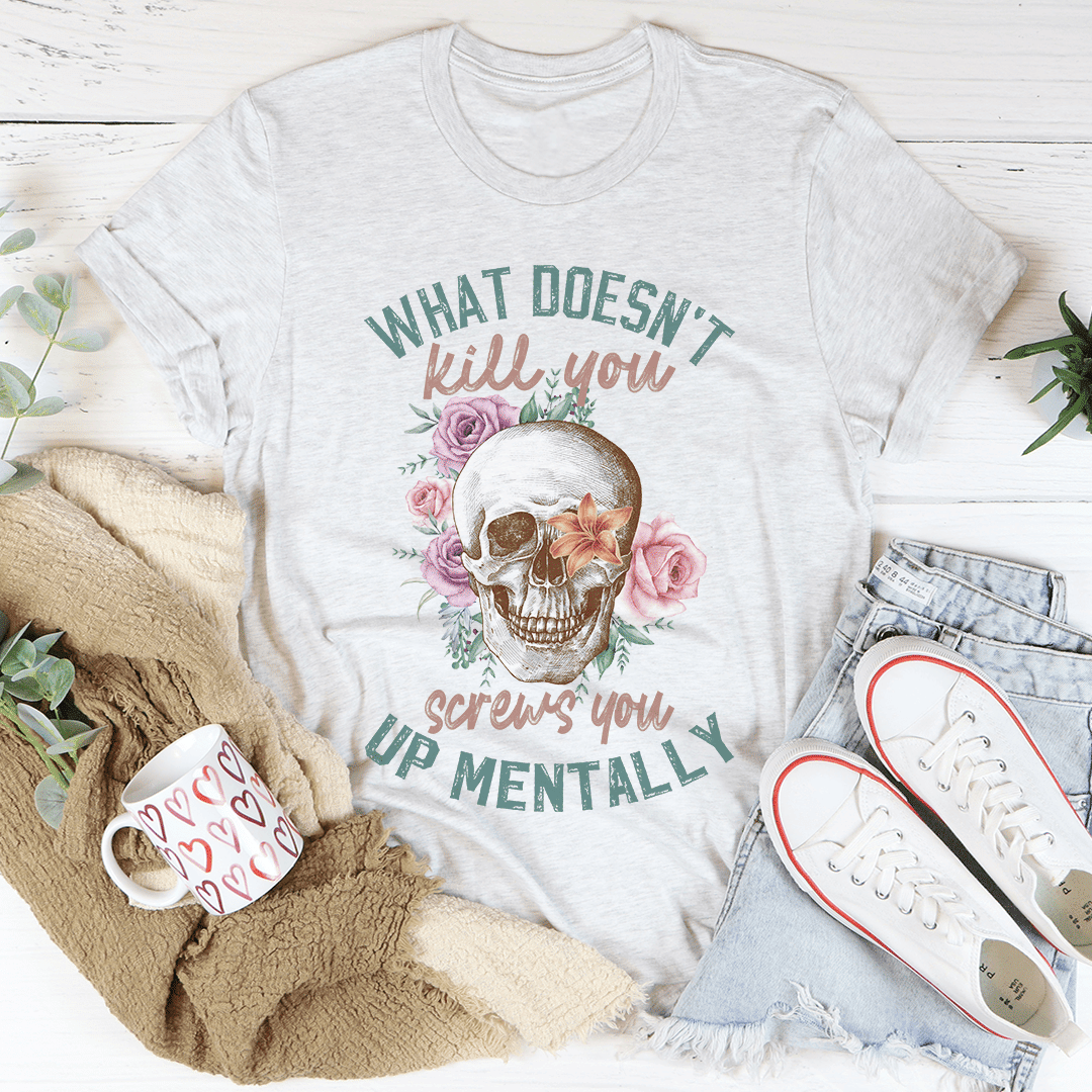 What Doesn&amp;#39;t Kill You T-Shirt
